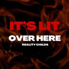 Reality Childs - It's Lit Over Here