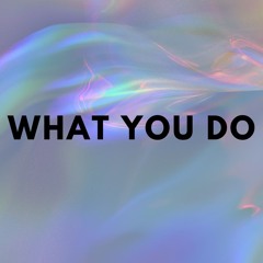 What You Do