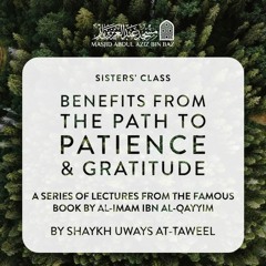 02 - Benefits from The Path to Patience & Gratitude - Shaykh Uways at-Taweel