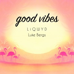Luke Bergs & LiQWYD - Good Vibes (Free download)