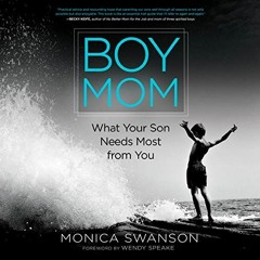 ACCESS PDF EBOOK EPUB KINDLE Boy Mom: What Your Son Needs Most from You by  Monica Swanson,Wendy Spe