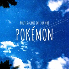 Pokémon - Routes/Gyms Safe or Not