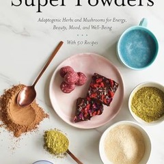 read Super Powders: Adaptogenic Herbs and Mushrooms for Energy. Beauty. Mood. and Well-Being