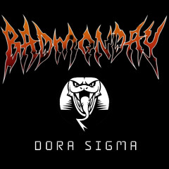 DORA SIGMA - BADMONDAY [FREE DL]