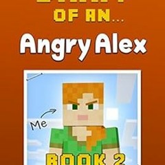 [ACCESS] [PDF EBOOK EPUB KINDLE] Diary of an Angry Alex: Book 2 [an unofficial Minecraft book] by Cr