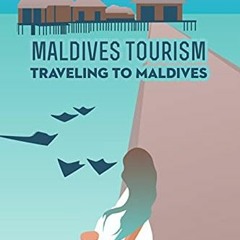 [ACCESS] [PDF EBOOK EPUB KINDLE] Maldives Tourism: Traveling to Maldives: Maldives Travel Guide by