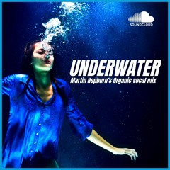 UNDERWATER ( Martin Hepburn's Organic Vocal Mix )