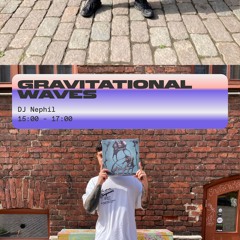 Gravitational Waves w/ Dj Nephil 09.08.24