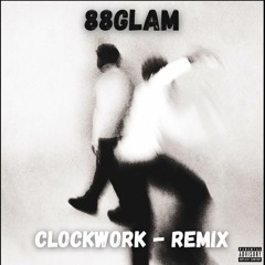 88Glam - Clockwork [Remix]