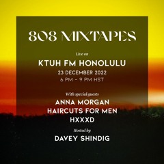 808 MIXTAPES with ANNA MORGAN, HAIRCUTS FOR MEN and HXXXD live on KTUH FM HONOLULU, 23 December 2022