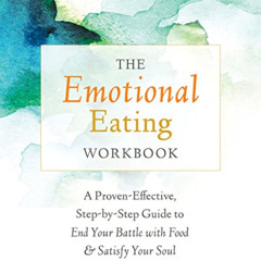 Read KINDLE 📪 The Emotional Eating Workbook: A Proven-Effective, Step-by-Step Guide
