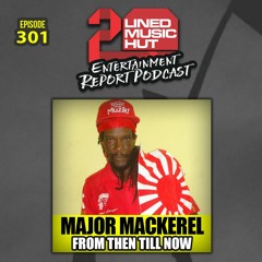 EPISODE #301 MAJOR MACKEREL FROM THEN TILL NOW
