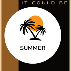 It Could Be Summer
