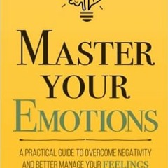 Stream??DOWNLOAD?? Master Your Emotions: A Practical Guide to Overcome Negativity and Better Manage
