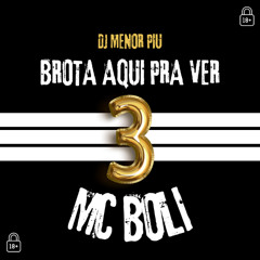Mc Boli - BROTA AQUI PRA VER 3 - Dj Menor Piu - COM CENSURA (1)