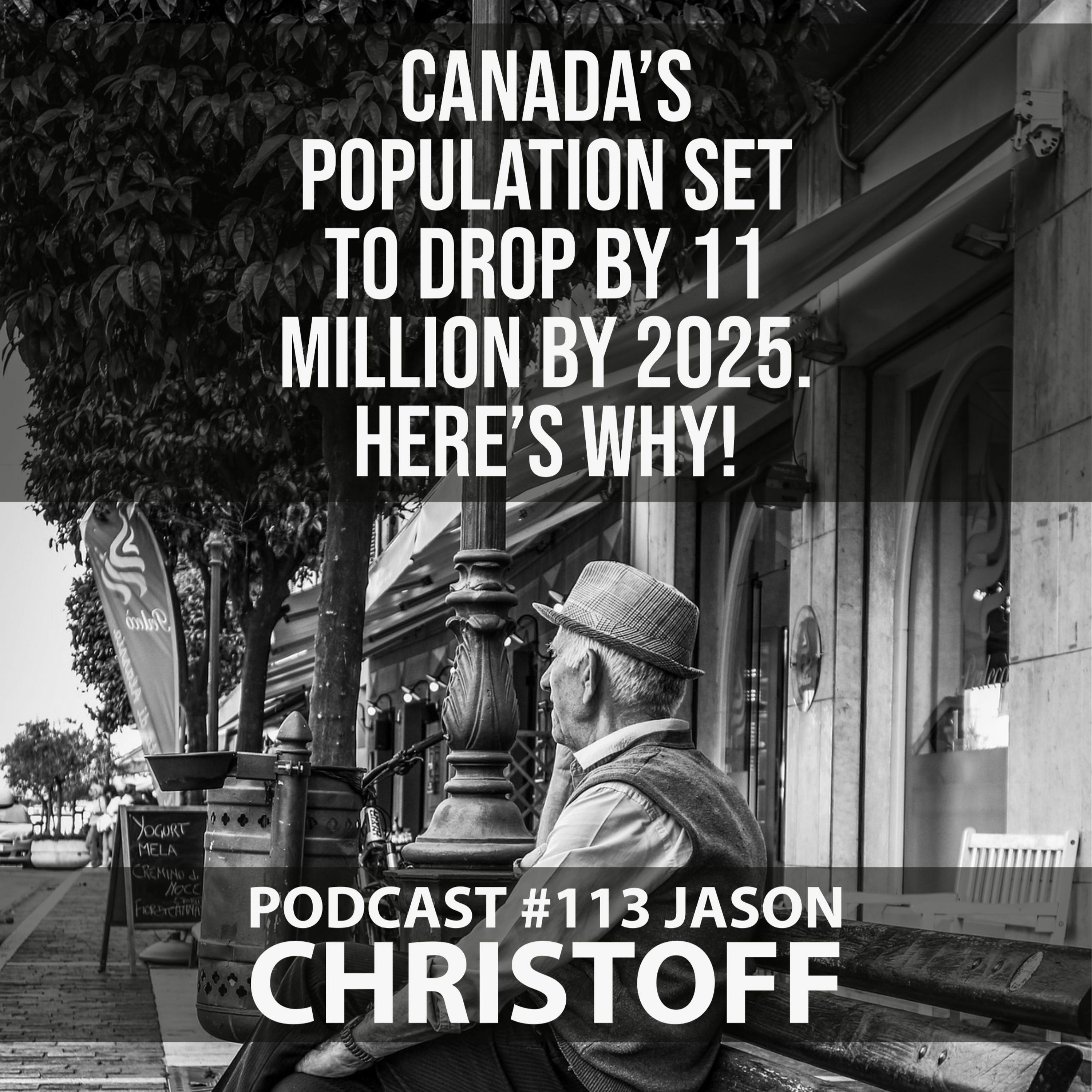 Podcast #113 - Jason Christoff - Canada's Population Set To Drop by 11 Million by 2025. Here's Why! episode artwork