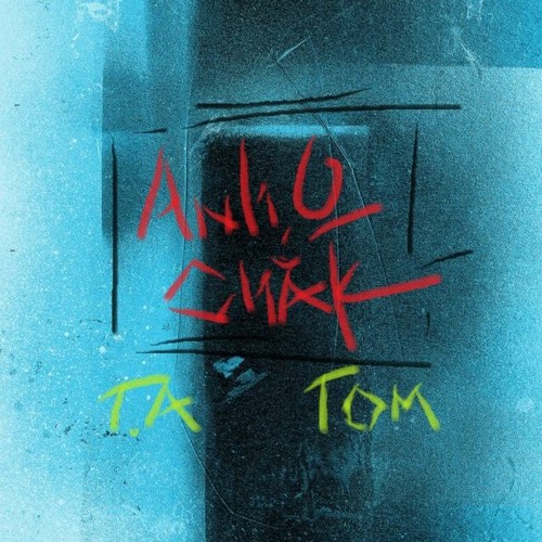 ANH 0 CHAC - T.A ft. TOM
