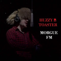Huzzy B TOASTER-Morgue FM