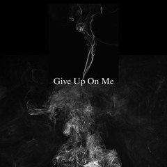 Give Up On Me