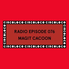 Circoloco Radio 076 - Magit Cacoon