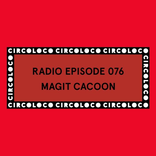 Circoloco Radio 076 - Magit Cacoon