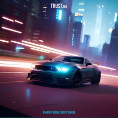 TRUST.me - PHONKY HONK (Drift Song)