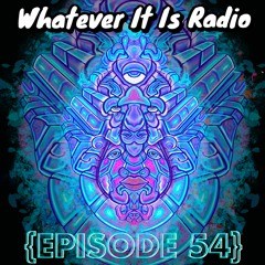 "Whatever It Is Radio" Episode 54