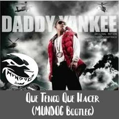 Daddy Yankee - Que Tengo Que Hacer (MUNDOG Bootleg) [FREE DOWNLOAD]