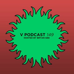 V Podcast 149 - Hosted by Bryan Gee