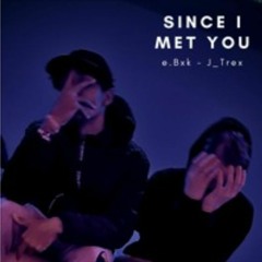 Since I Met You Ft. e.Bxk