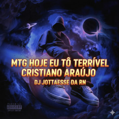 MTG - CRISTIANO ARAÚJO - HOJE EU TO TERRIVEL Prod. ( DJ JOTTAESSE  DA RN )
