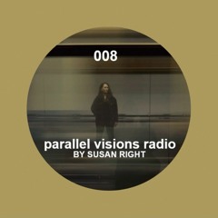 parallel visions radio 008 by SUSAN RIGHT