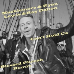 Macklemore, Ryan Lewis Feat. Ray Dalton - Can't Hold Us  (Blessed Phreak Remix) [Free DL]