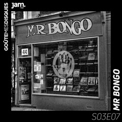 Goûte Mes Disques x Jam Radio : S03E07 - Mr. Bongo
