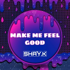 MAKE ME FEEL GOOD - SHAY.K REMIX CLIP