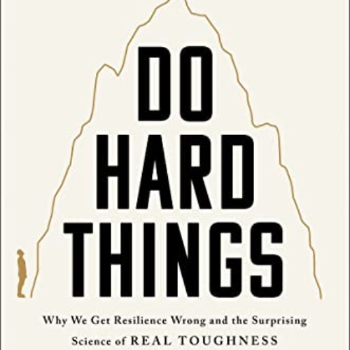 READ PDF 🎯 Do Hard Things: Why We Get Resilience Wrong and the Surprising Science of