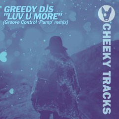 Greedy DJs - Luv U More (Groove Control 'Pump' remix) - OUT NOW