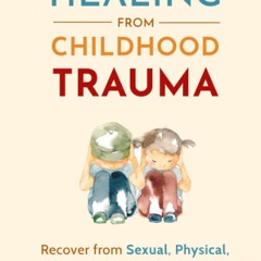 ✔ EPUB ✔ Healing From Childhood Trauma: How To Recover From Sexual, Ph