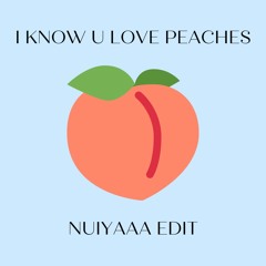 I Know U Love Peaches (ESSPEE EDIT)