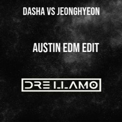 Dasha vs jeonghyeon, KDH, SGNLS - Austin (Dre Llamo EDM Edit)