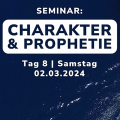 Seminar Tag 8 | CHARAKTER & PROPHETIE | Samstag 02.03.2024