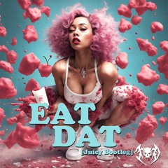 Eat Dat [Juicy Bootleg]