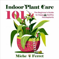 GET KINDLE 🗂️ Indoor Plant Care 101: The Beginner's Guide to Happy & Healthy Housepl