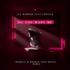 Lee Marrow feat. Lipstick - Do You Want Me (BARBATI & Double Face Brazil Remix)