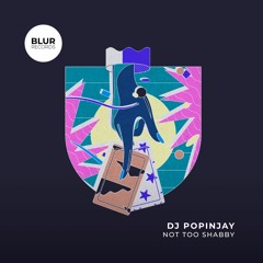 PREMIERE: DJ Popinjay - Not Too Shabby [Blur Records]
