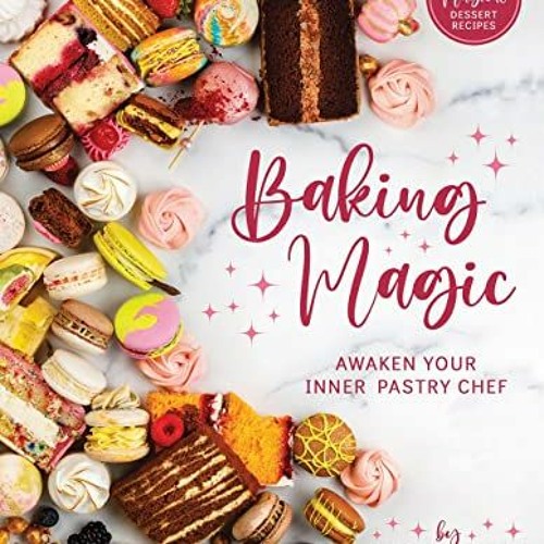 Get PDF EBOOK EPUB KINDLE Baking Magic: Awaken Your Inner Pastry Chef by  Sasha Nary 📖