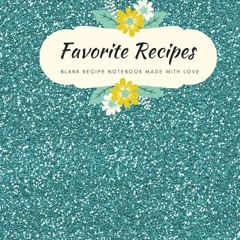 ✔Kindle⚡️ Favorite Recipes Notebook: Blank Recipe Notebook Made With Love Empty Recipe Journal