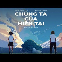 SƠN TÙNG MTP  CHÚNG TA CỦA HIỆN TẠI CM1X LOFI VER  NGHIIA COVER