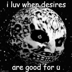 i luv when desires r good for u