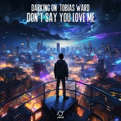 Darking On - Don't Say You Love Me (feat. Tobias Ward)